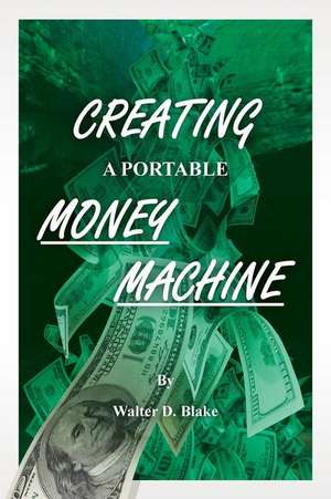 Creating a Portable Money Machine de Walter D. Blake