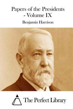 Papers of the Presidents - Volume IX de Benjamin Harrison