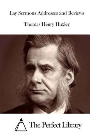 Lay Sermons Addresses and Reviews de Thomas Henry Huxley