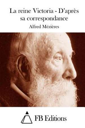 La Reine Victoria - D'Apres Sa Correspondance de Alfred Mezieres