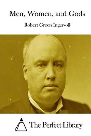 Men, Women, and Gods de Robert Green Ingersoll