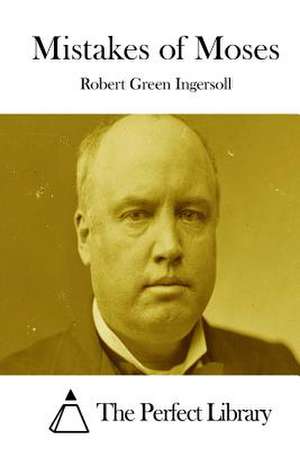 Mistakes of Moses de Robert Green Ingersoll