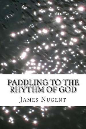 Paddling to the Rhythm of God de James Nugent