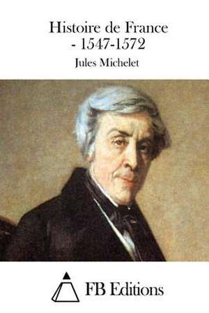 Histoire de France - 1547-1572 de Jules Michelet