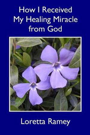 How I Received My Healing Miracle from God de Loretta Ramey