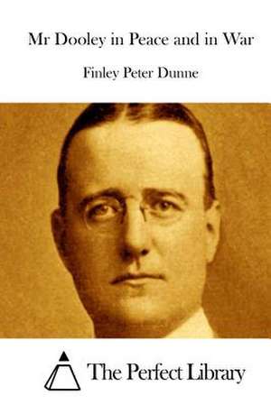 MR Dooley in Peace and in War de Finley Peter Dunne