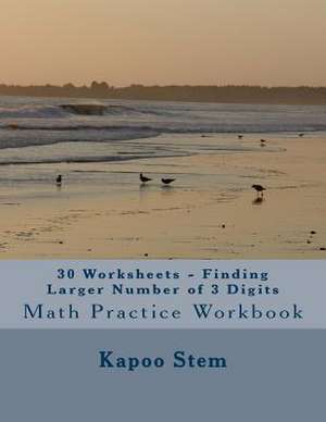 30 Worksheets - Finding Larger Number of 3 Digits de Kapoo Stem