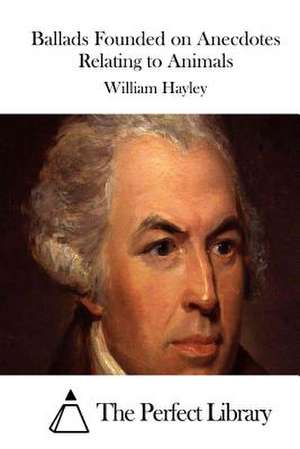 Ballads Founded on Anecdotes Relating to Animals de William Hayley