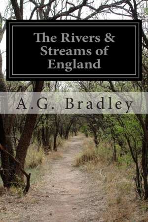 The Rivers & Streams of England de A. G. Bradley