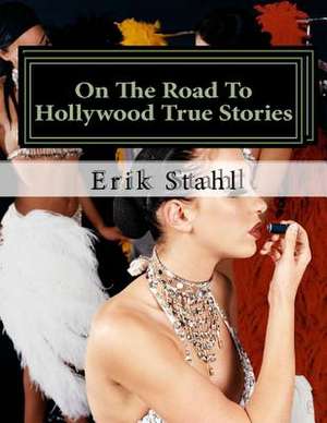 On the Road to Hollywood True Stories de Erik De La Torre Stahl