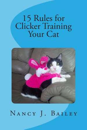 15 Rules for Clicker Training Your Cat de Nancy J. Bailey