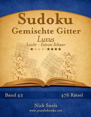 Sudoku Gemischte Gitter Luxus - Leicht Bis Extrem Schwer - Band 42 - 476 Ratsel de Nick Snels