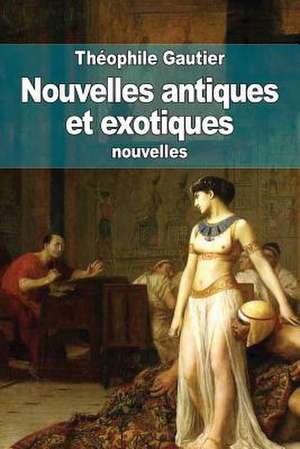 Nouvelles Antiques Et Exotiques de Theophile Gautier