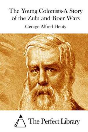 The Young Colonists-A Story of the Zulu and Boer Wars de George Alfred Henty