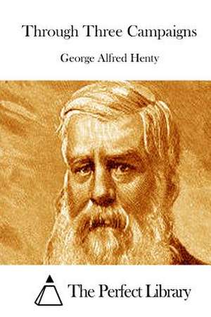 Through Three Campaigns de George Alfred Henty