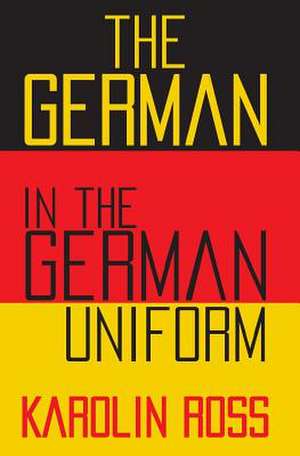 The German in the German Uniform de Karolin Ross