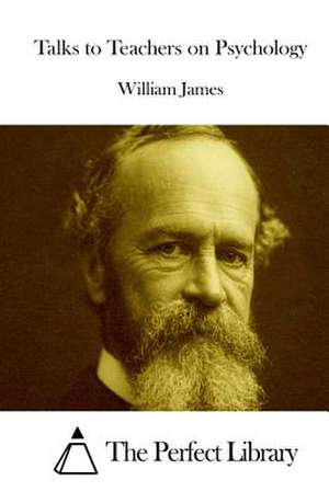 Talks to Teachers on Psychology de William James