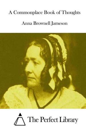 A Commonplace Book of Thoughts de Anna Brownell Jameson