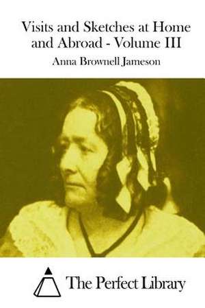 Visits and Sketches at Home and Abroad - Volume III de Anna Brownell Jameson