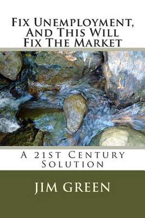 Fix Unemployment, and This Will Fix the Market de Jim Green