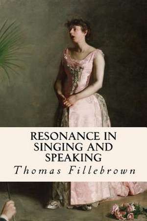 Resonance in Singing and Speaking de Thomas Fillebrown