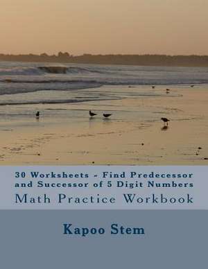 30 Worksheets - Find Predecessor and Successor of 5 Digit Numbers de Kapoo Stem