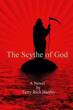 The Scythe of God de Terry Rich Hartley Phd