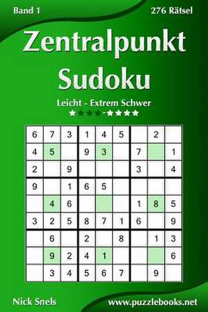 Zentralpunkt Sudoku - Leicht Bis Extrem Schwer - Band 1 - 276 Ratsel de Nick Snels