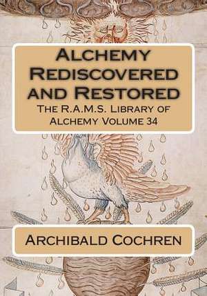 Alchemy Rediscovered and Restored de Archibald Cochren