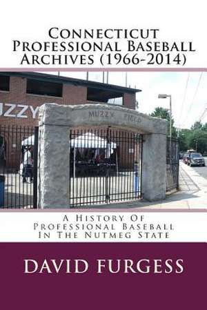 Connecticut Professional Baseball Archives (1966-2014) de David Furgess