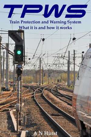 Tpws Train Protection and Warning System. What It Is and How It Works de A. N. Hurst