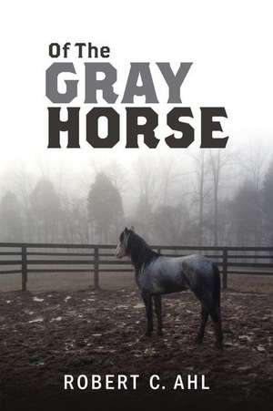 Of the Gray Horse de Robert C. Ahl