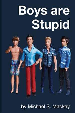 Boys Are Stupid de Michael S. MacKay