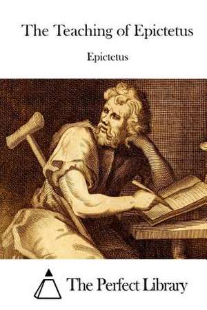 The Teaching of Epictetus de Epictetus