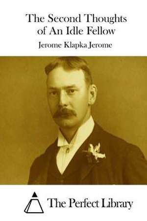 The Second Thoughts of an Idle Fellow de Jerome Klapka Jerome