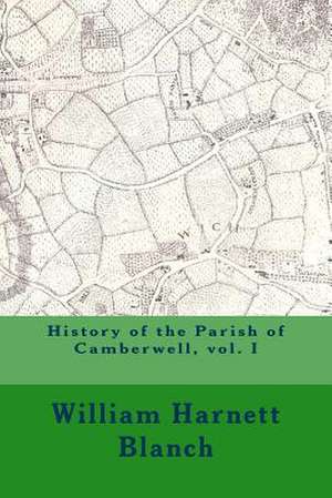 History of the Parish of Camberwell, Vol. I de MR William Harnett Blanch