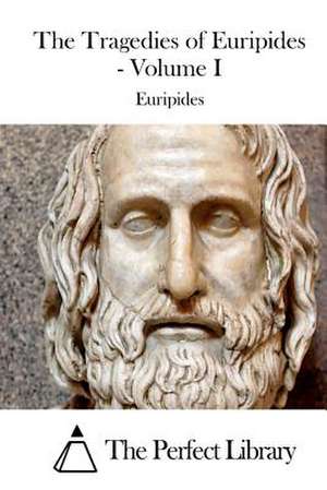 The Tragedies of Euripides - Volume I de Euripides