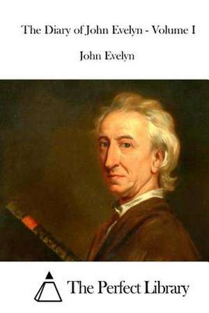 The Diary of John Evelyn - Volume I de John Evelyn