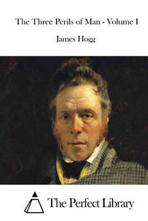 The Three Perils of Man - Volume I de James Hogg