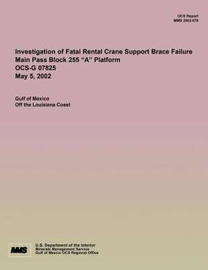 Investigation of Fatal Rental Crane Support Brace Failure Main Pass Block 255 ?A? Platform Ocs-G 07825 May 5, 2002 de U. S. Department of the Interior