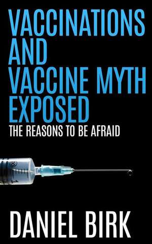 Vaccinations and Vaccine Myth Exposed de Daniel Birk