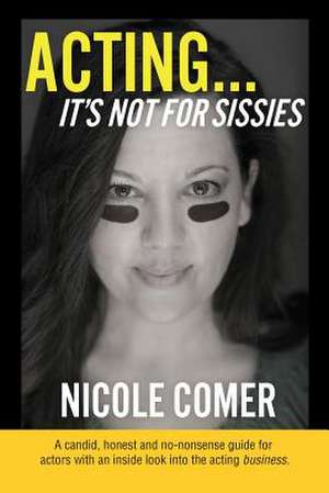 Acting...It's Not for Sissies de Nicole Comer