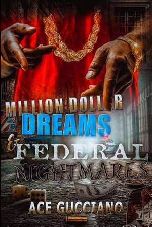 Million Dollar Dreams and Federal Nightmares de Ace Gucciano