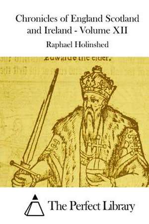 Chronicles of England Scotland and Ireland - Volume XII de Raphael Holinshed