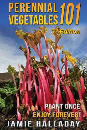 Perennial Vegetables 101 de Jamie Halladay