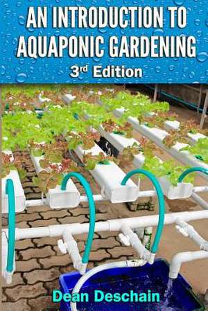 An Introduction to Aquaponic Gardening de Dean Deschain