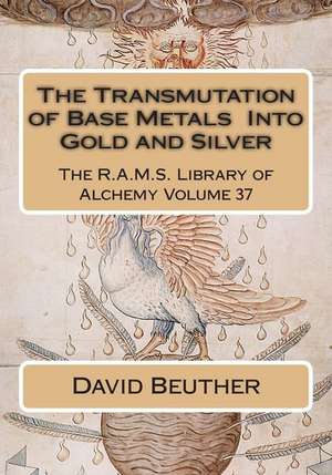 The Transmutation of Base Metals Into Gold and Silver de David Beuther