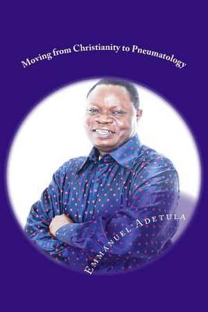 Moving from Christianity to Pneumatology de Dr Emmanuel Adetula