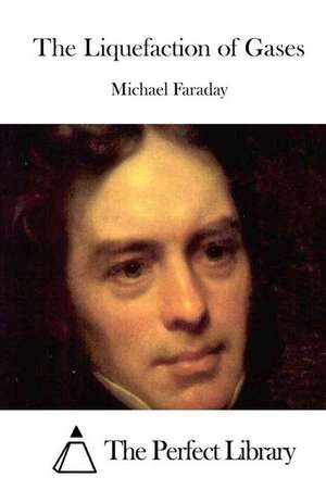 The Liquefaction of Gases de Michael Faraday