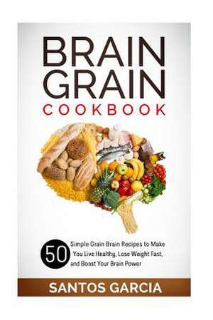 Brain Grain Cookbook de Santos Garcia